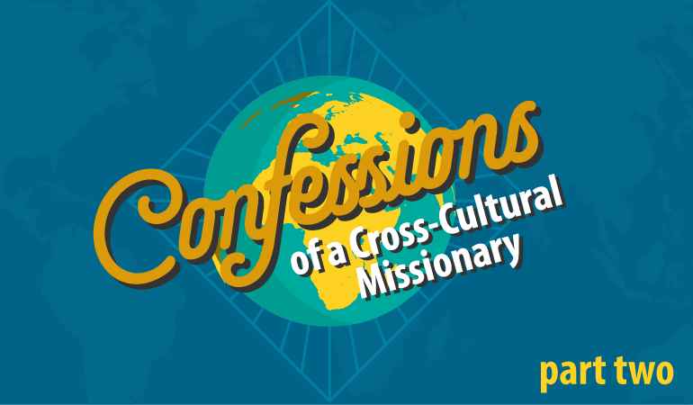 Blog: Confessions of a Cross-Cultural Missionary – Part Two
