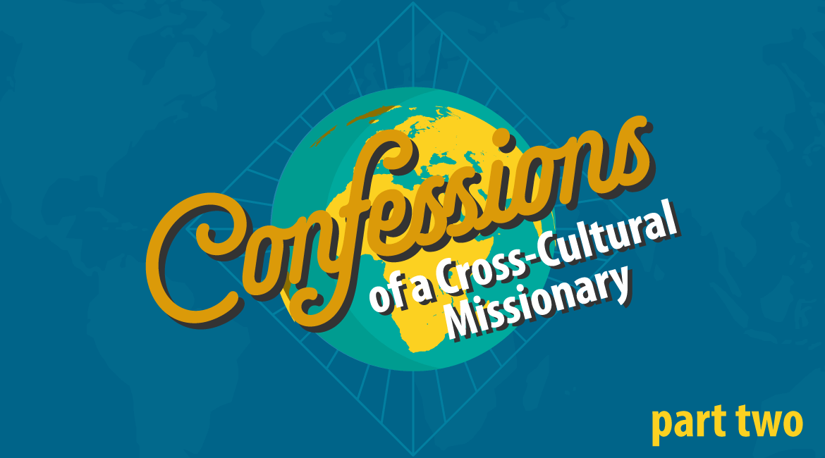 Blog: Confessions of a Cross-Cultural Missionary – Part Two